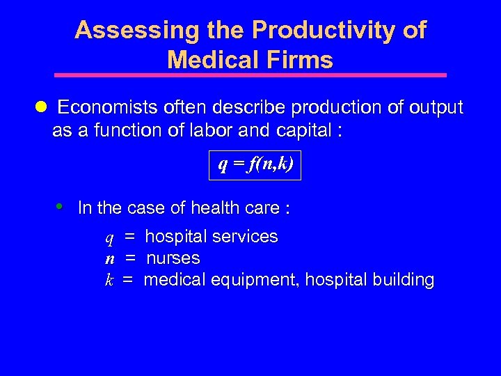 Assessing the Productivity of Medical Firms l Economists often describe production of output as