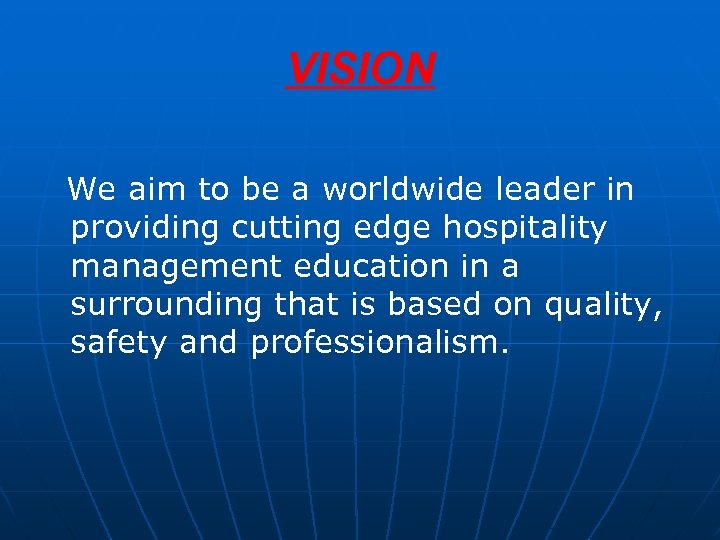 VISION We aim to be a worldwide leader in providing cutting edge hospitality management