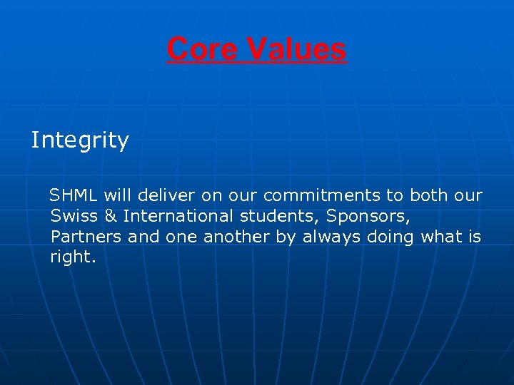 Core Values Integrity SHML will deliver on our commitments to both our Swiss &