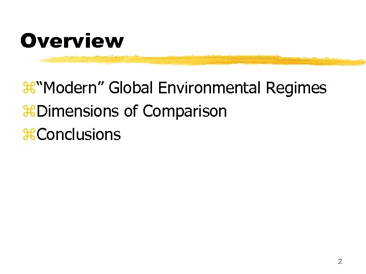 Overview z“Modern” Global Environmental Regimes z. Dimensions of Comparison z. Conclusions 2 