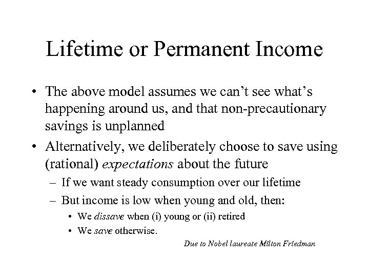 Lifetime or Permanent Income • The above model assumes we can’t see what’s happening