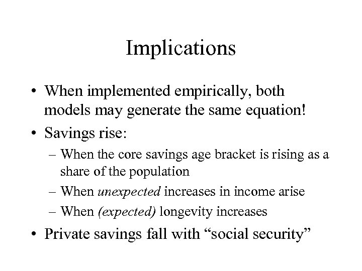 Implications • When implemented empirically, both models may generate the same equation! • Savings