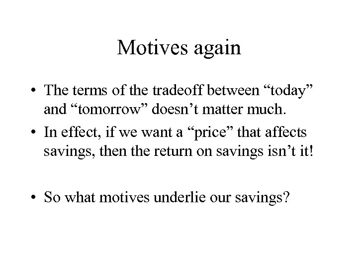 Motives again • The terms of the tradeoff between “today” and “tomorrow” doesn’t matter