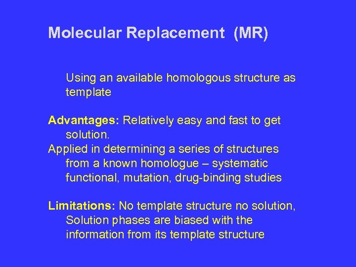 Molecular Replacement (MR) Using an available homologous structure as template Advantages: Relatively easy and