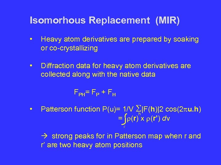 Isomorhous Replacement (MIR) • Heavy atom derivatives are prepared by soaking or co-crystallizing •