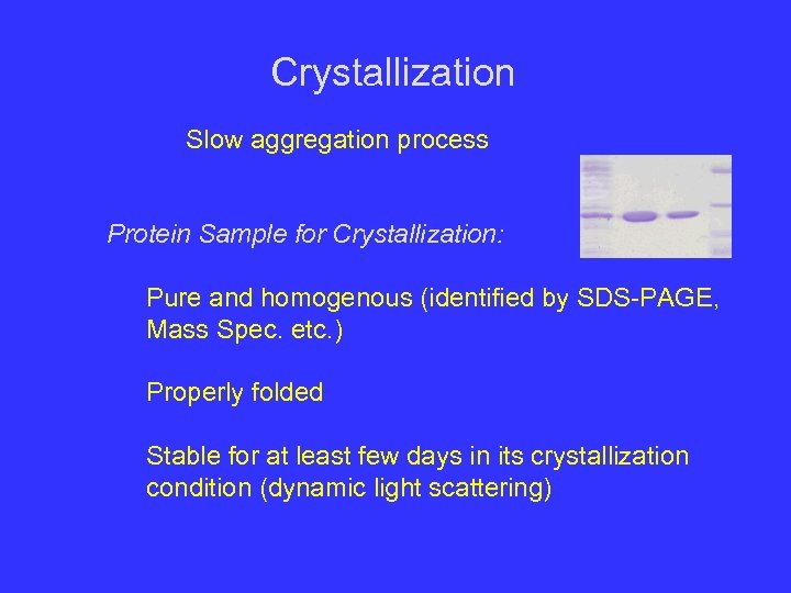 Crystallization Slow aggregation process Protein Sample for Crystallization: Pure and homogenous (identified by SDS-PAGE,