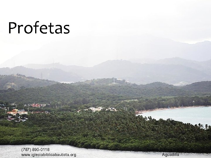 Profetas (787) 890 -0118 www. iglesiabiblicabautista. org Iglesia Bíblica Bautista de Aguadilla 