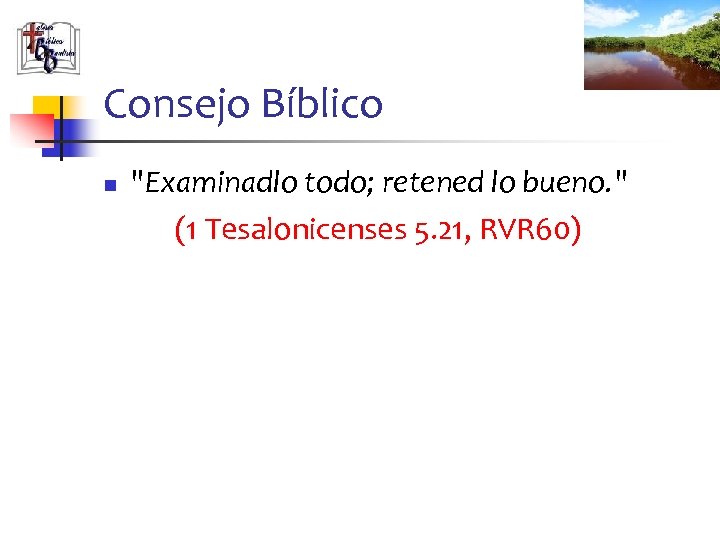 Consejo Bíblico n "Examinadlo todo; retened lo bueno. " (1 Tesalonicenses 5. 21, RVR