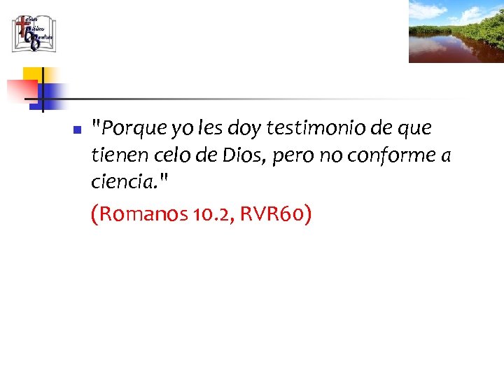 n "Porque yo les doy testimonio de que tienen celo de Dios, pero no
