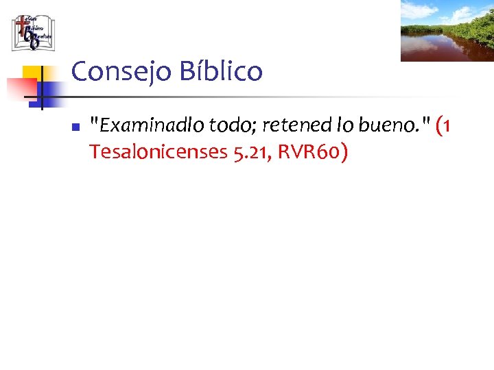 Consejo Bíblico n "Examinadlo todo; retened lo bueno. " (1 Tesalonicenses 5. 21, RVR