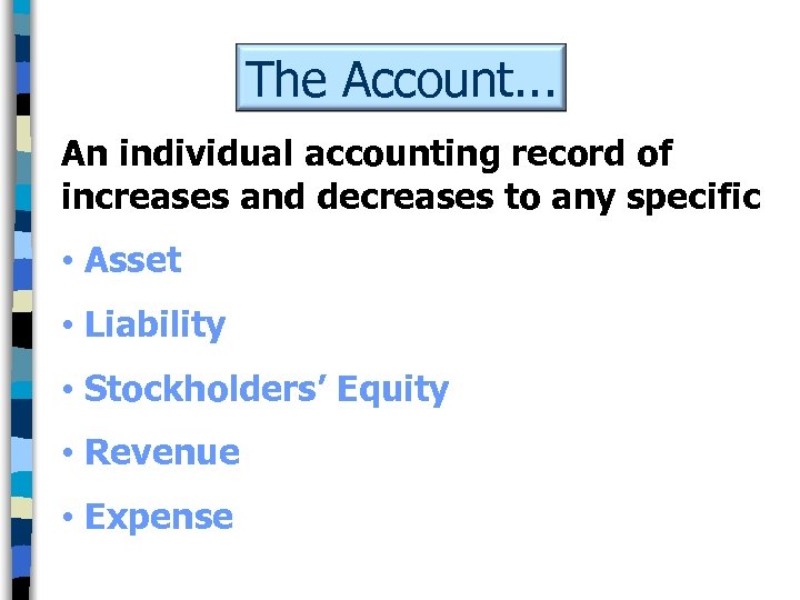 The Account. . . An individual accounting record of increases and decreases to any