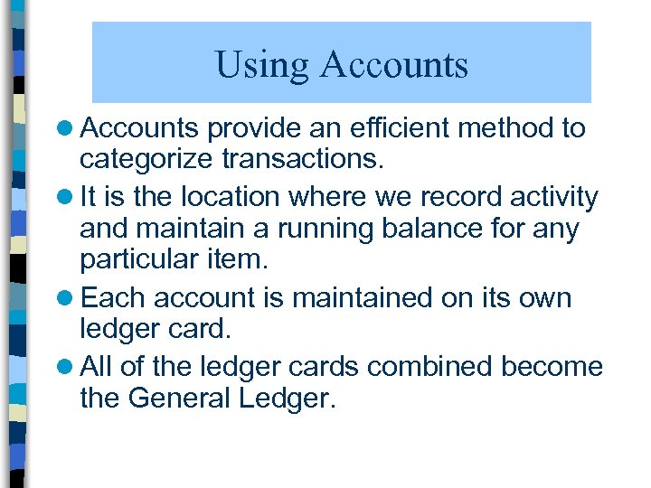 Using Accounts l Accounts provide an efficient method to categorize transactions. l It is