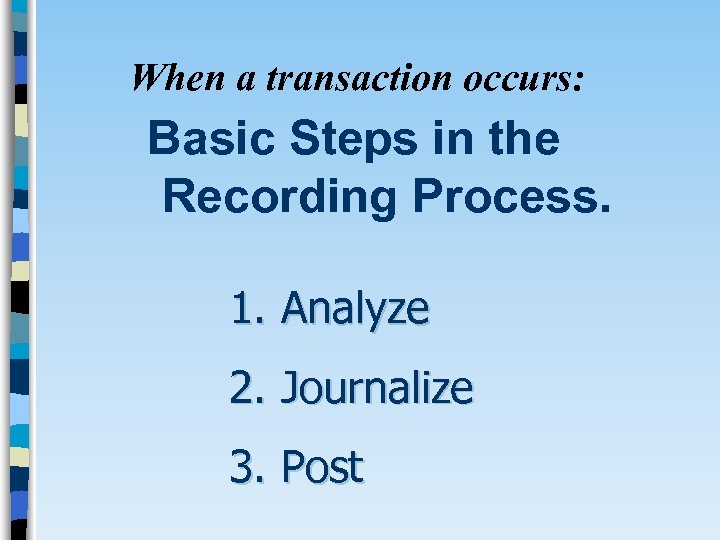 When a transaction occurs: Basic Steps in the Recording Process. 1. Analyze 2. Journalize