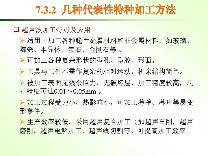 7. 3. 2 几种代表性特种加 方法 q 超声波加 特点及应用 Ø 适用于加 各种脆性金属材料和非金属材料，如玻璃、 陶瓷、半导体、宝石、金刚石等 。 Ø