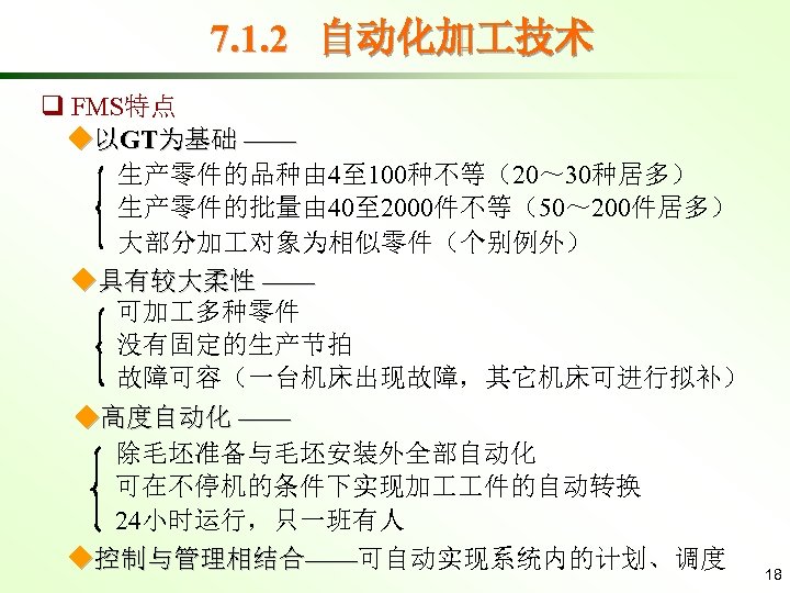 7. 1. 2 自动化加 技术 q FMS特点 ◆以GT为基础 —— 生产零件的品种由 4至 100种不等（20～ 30种居多） 生产零件的批量由