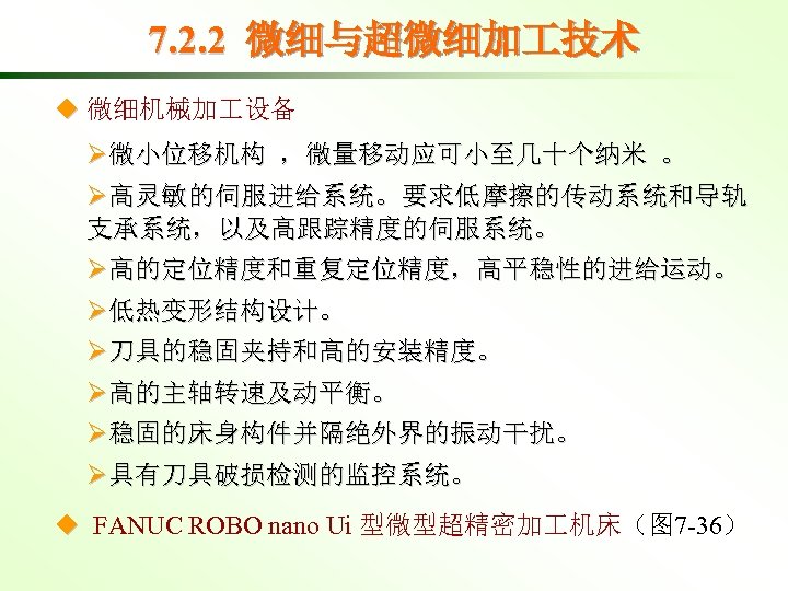 7. 2. 2 微细与超微细加 技术 ◆ 微细机械加 设备 Ø微小位移机构 ，微量移动应可小至几十个纳米 。 Ø高 灵 敏