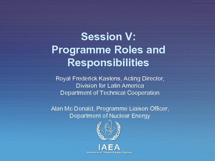 Session V: Programme Roles and Responsibilities Royal Frederick Kastens, Acting Director, Division for Latin