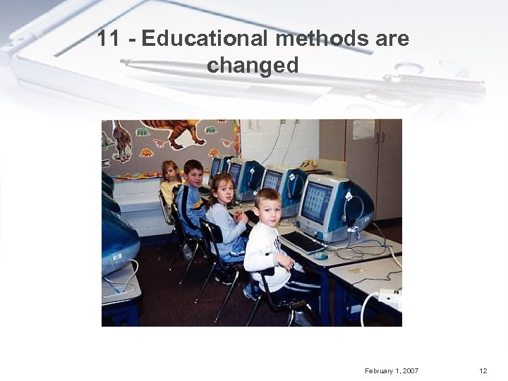 11 - Educational methods are changed February 1, 2007 12 