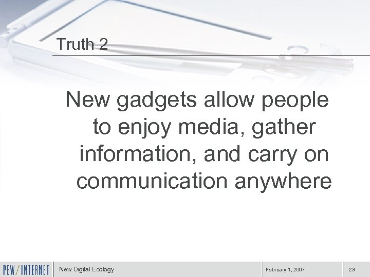 Truth 2 New gadgets allow people to enjoy media, gather information, and carry on