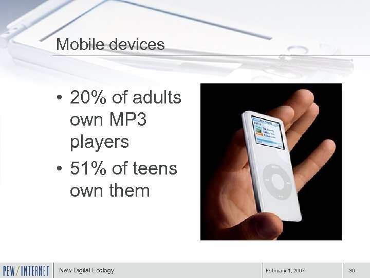 Mobile devices • 20% of adults own MP 3 players • 51% of teens