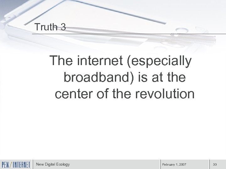 Truth 3 The internet (especially broadband) is at the center of the revolution New
