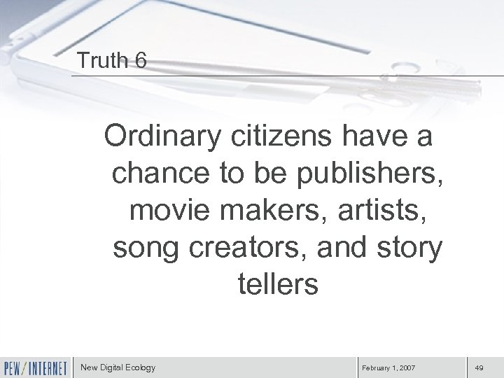 Truth 6 Ordinary citizens have a chance to be publishers, movie makers, artists, song
