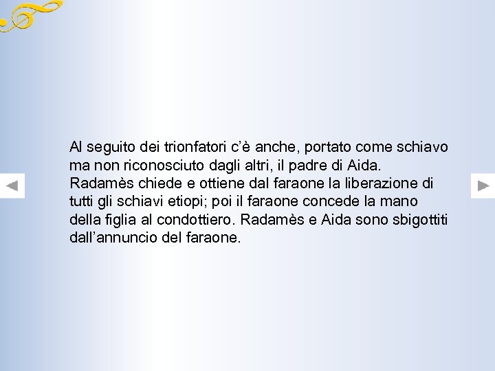 Al seguito dei trionfatori c’è anche, portato come schiavo ma non riconosciuto dagli altri,