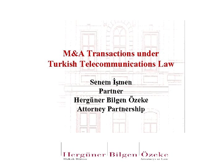 M&A Transactions under Turkish Telecommunications Law Senem İşmen Partner Hergüner Bilgen Özeke Attorney Partnership