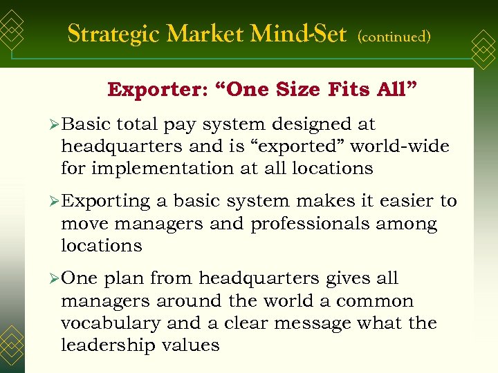 Strategic Market Mind-Set (continued) Exporter: “One Size Fits All” ØBasic total pay system designed