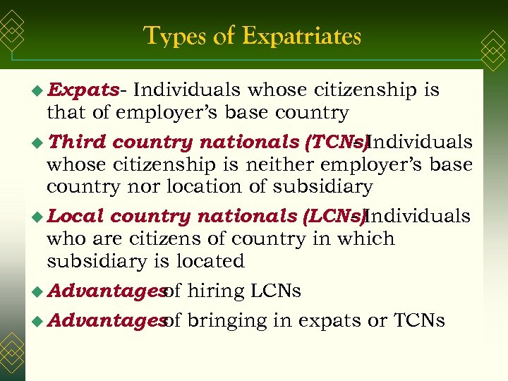 Types of Expatriates u Expats - Individuals whose citizenship is that of employer’s base