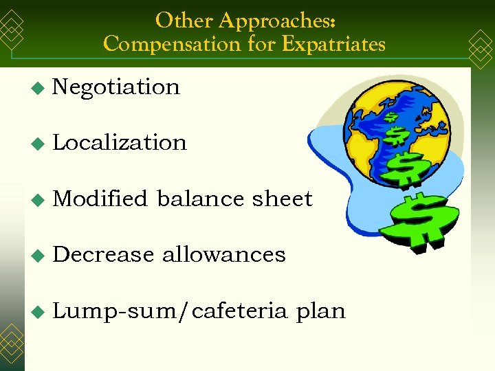 Other Approaches: Compensation for Expatriates u Negotiation u Localization u Modified balance sheet u