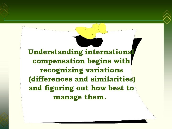 Understanding international compensation begins with recognizing variations (differences and similarities) and figuring out how