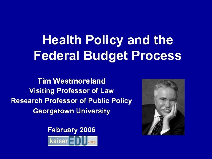 Health Policy and the Federal Budget Process Tim Westmoreland Visiting Professor of Law Research