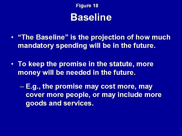 Figure 18 Baseline • “The Baseline” is the projection of how much mandatory spending