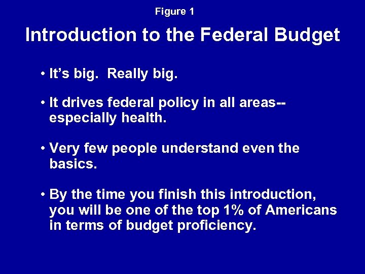 Figure 1 Introduction to the Federal Budget • It’s big. Really big. • It