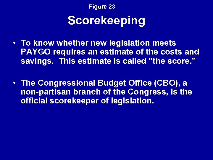 Figure 23 Scorekeeping • To know whether new legislation meets PAYGO requires an estimate