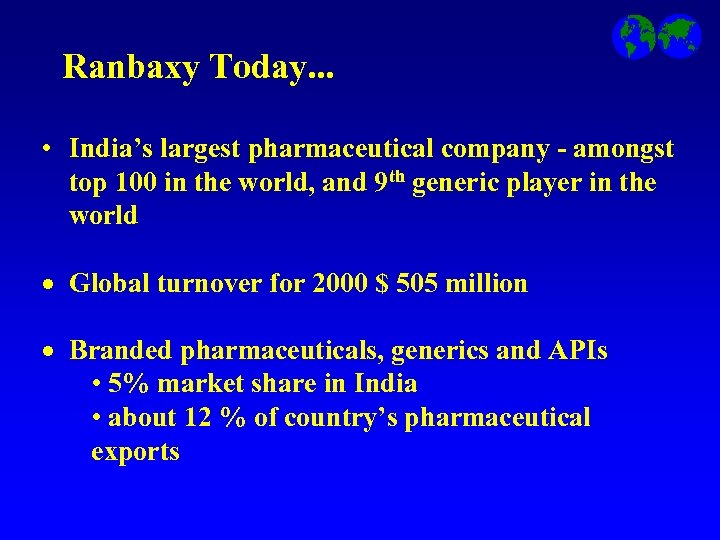 Ranbaxy Today. . . • India’s largest pharmaceutical company - amongst top 100 in