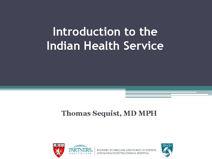 Introduction to the Indian Health Service Thomas Sequist, MD MPH 