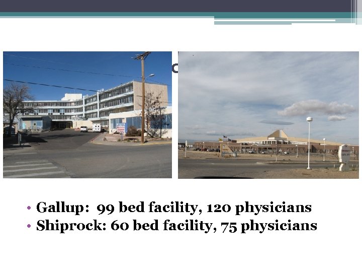 Gallup and Shiprock • Gallup: 99 bed facility, 120 physicians • Shiprock: 60 bed