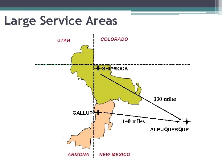 Large Service Areas SHIPROCK 230 miles GALLUP 140 miles ALBUQUERQUE 