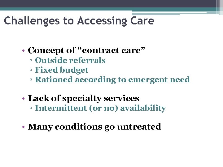 Challenges to Accessing Care • Concept of “contract care” ▫ Outside referrals ▫ Fixed