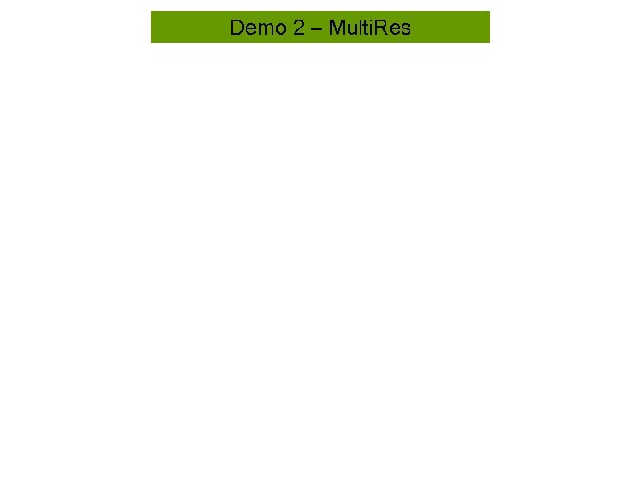 Demo 2 – Multi. Res 