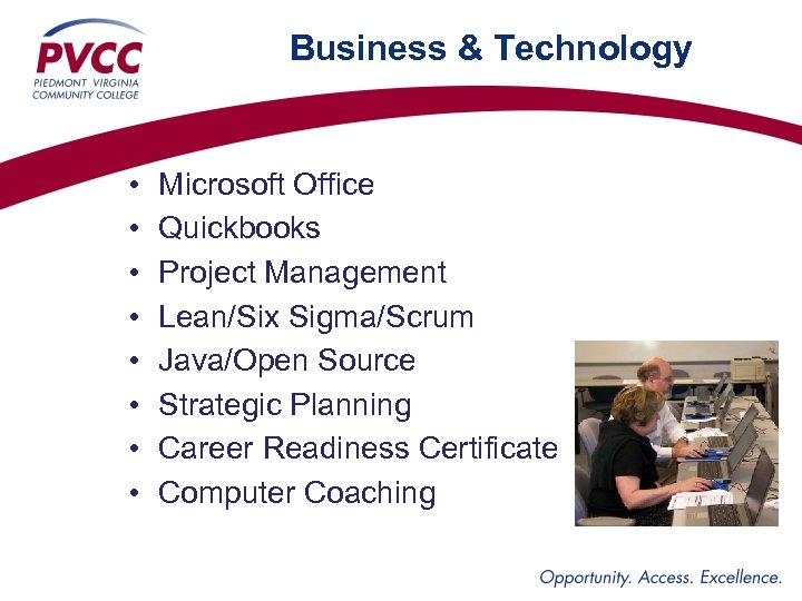 Business & Technology • • Microsoft Office Quickbooks Project Management Lean/Six Sigma/Scrum Java/Open Source