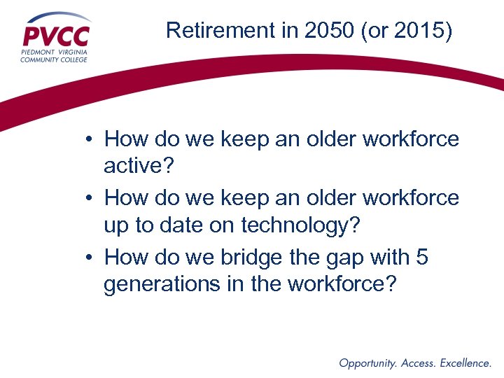 Retirement in 2050 (or 2015) • How do we keep an older workforce active?