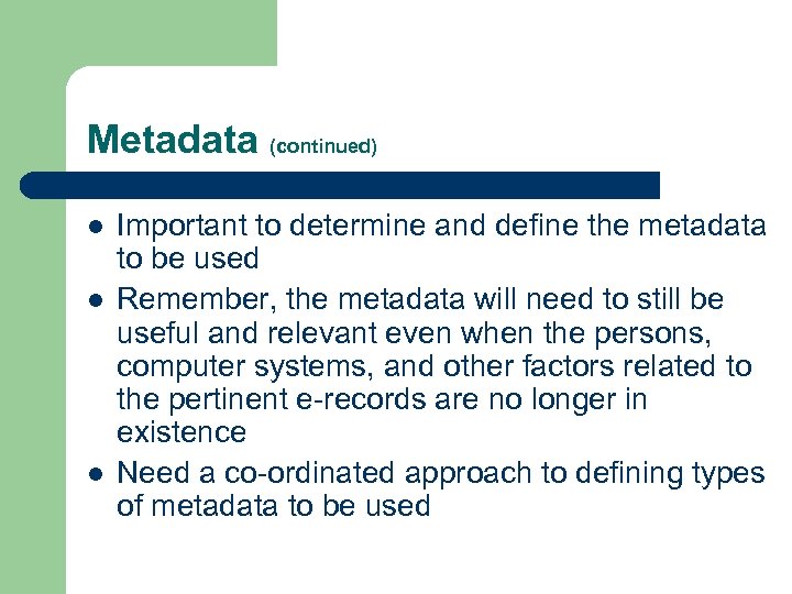 Metadata (continued) l l l Important to determine and define the metadata to be