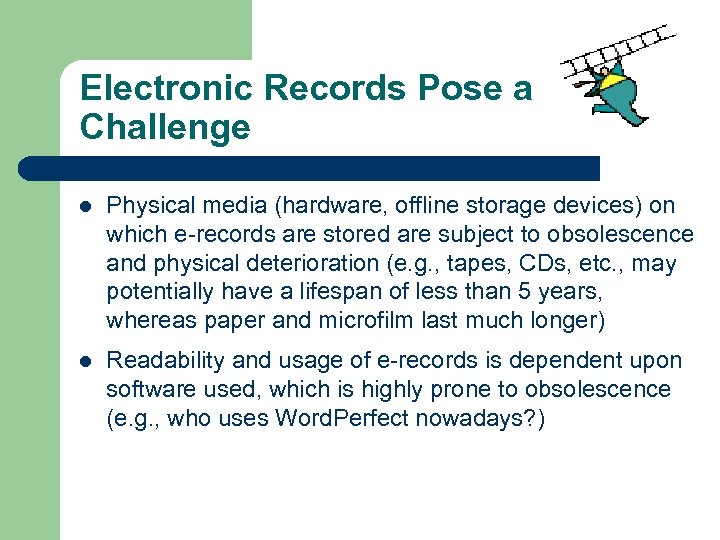 Electronic Records Pose a Challenge l Physical media (hardware, offline storage devices) on which