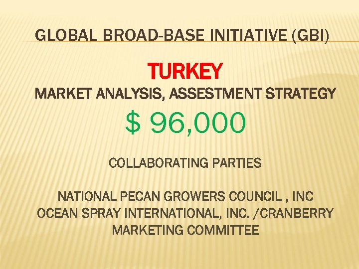 GLOBAL BROAD-BASE INITIATIVE (GBI) TURKEY MARKET ANALYSIS, ASSESTMENT STRATEGY $ 96, 000 COLLABORATING PARTIES