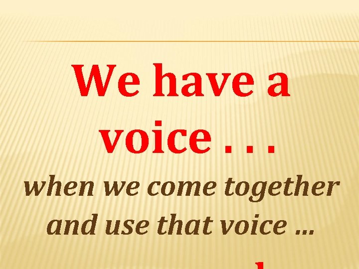 We have a voice. . . when we come together and use that voice
