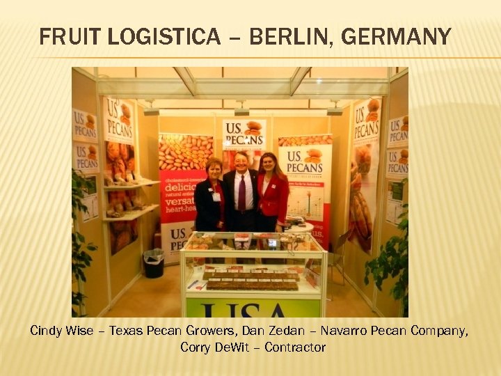 FRUIT LOGISTICA – BERLIN, GERMANY Cindy Wise – Texas Pecan Growers, Dan Zedan –