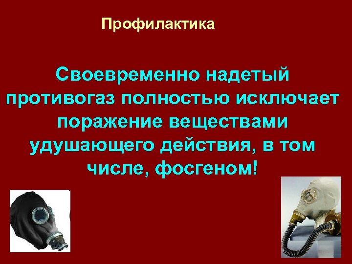 Профилактика Своевременно надетый противогаз полностью исключает поражение веществами удушающего действия, в том числе, фосгеном!